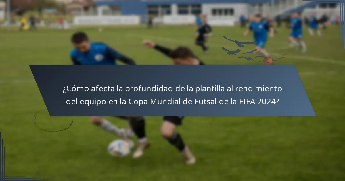 ¿Cómo afecta la profundidad de la plantilla al rendimiento del equipo en la Copa Mundial de Futsal de la FIFA 2024?