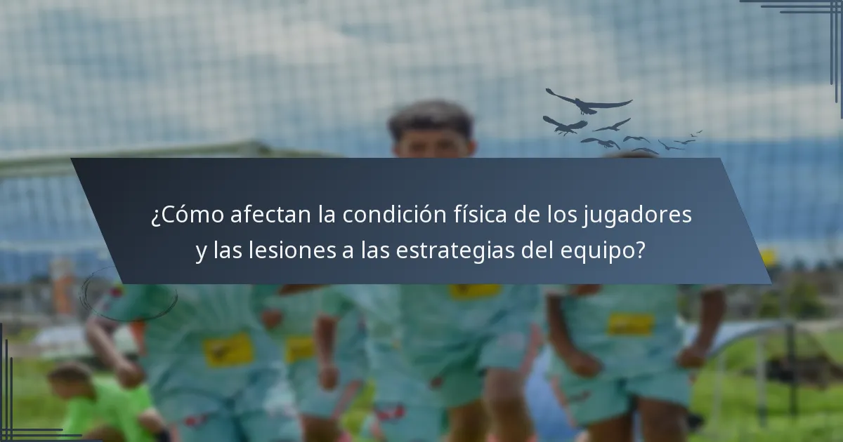 ¿Cómo afectan la condición física de los jugadores y las lesiones a las estrategias del equipo?