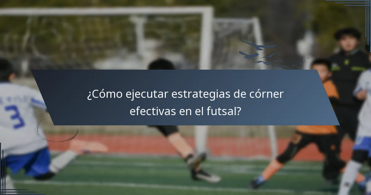 ¿Cómo ejecutar estrategias de córner efectivas en el futsal?