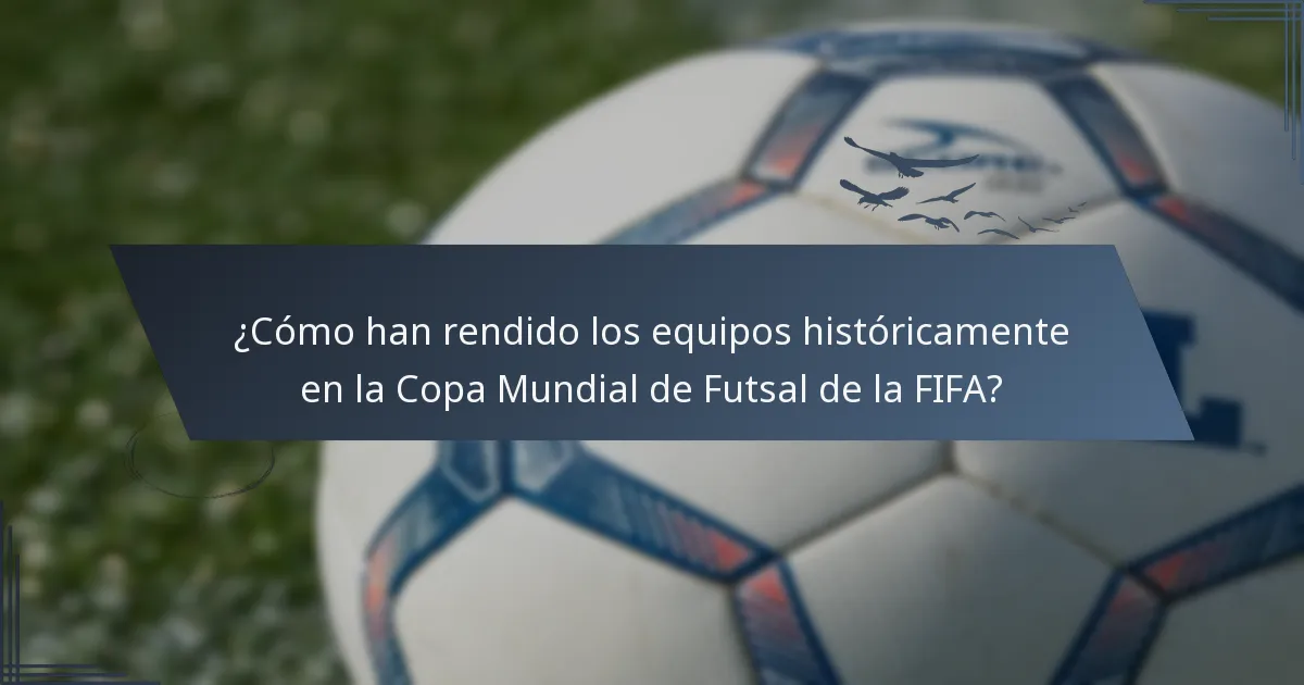 ¿Cómo han rendido los equipos históricamente en la Copa Mundial de Futsal de la FIFA?