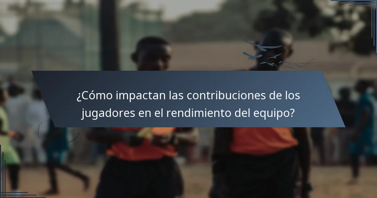 ¿Cómo impactan las contribuciones de los jugadores en el rendimiento del equipo?
