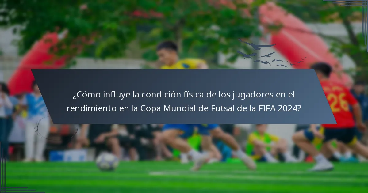 ¿Cómo influye la condición física de los jugadores en el rendimiento en la Copa Mundial de Futsal de la FIFA 2024?