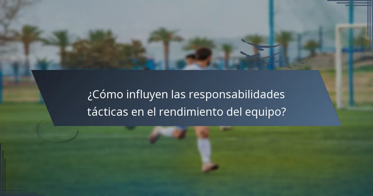 ¿Cómo influyen las responsabilidades tácticas en el rendimiento del equipo?