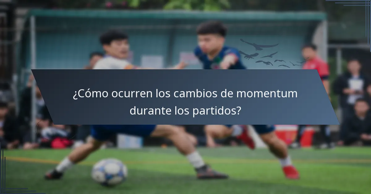 ¿Cómo ocurren los cambios de momentum durante los partidos?