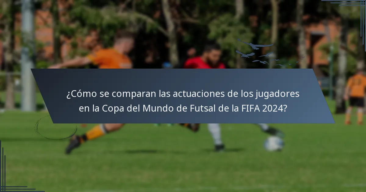 ¿Cómo se comparan las actuaciones de los jugadores en la Copa del Mundo de Futsal de la FIFA 2024?