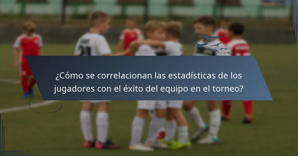 ¿Cómo se correlacionan las estadísticas de los jugadores con el éxito del equipo en el torneo?