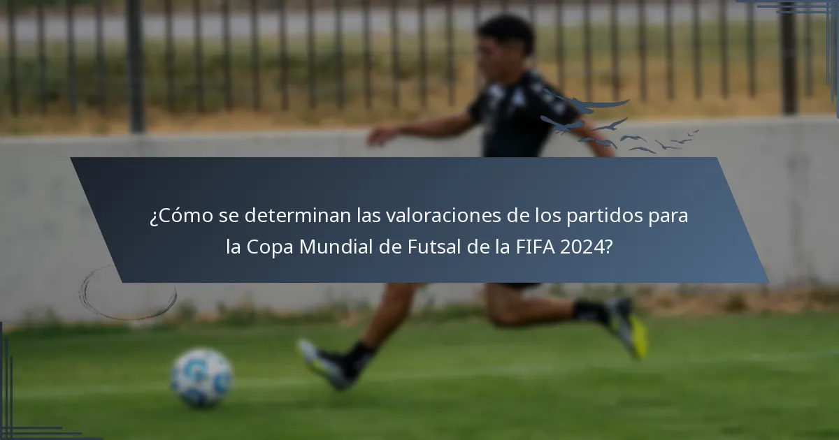 ¿Cómo se determinan las valoraciones de los partidos para la Copa Mundial de Futsal de la FIFA 2024?