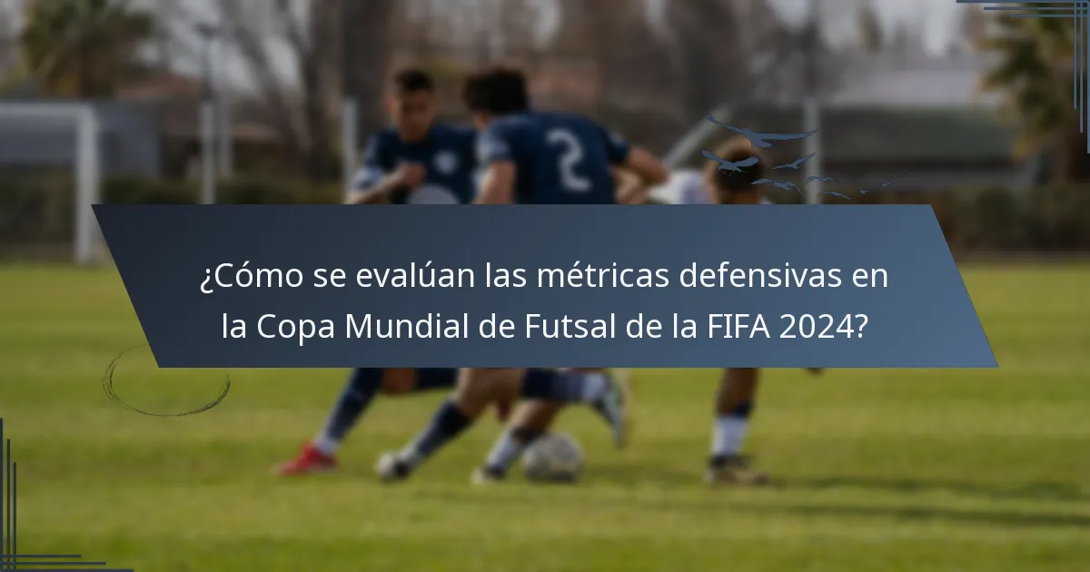 ¿Cómo se evalúan las métricas defensivas en la Copa Mundial de Futsal de la FIFA 2024?