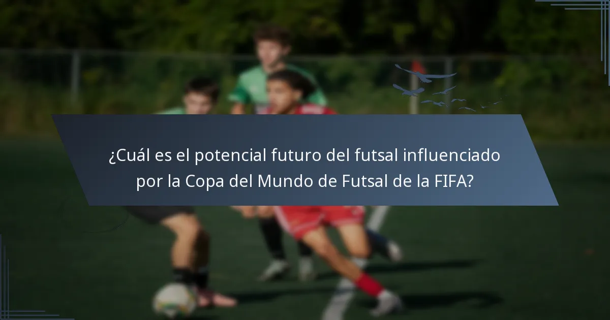¿Cuál es el potencial futuro del futsal influenciado por la Copa del Mundo de Futsal de la FIFA?