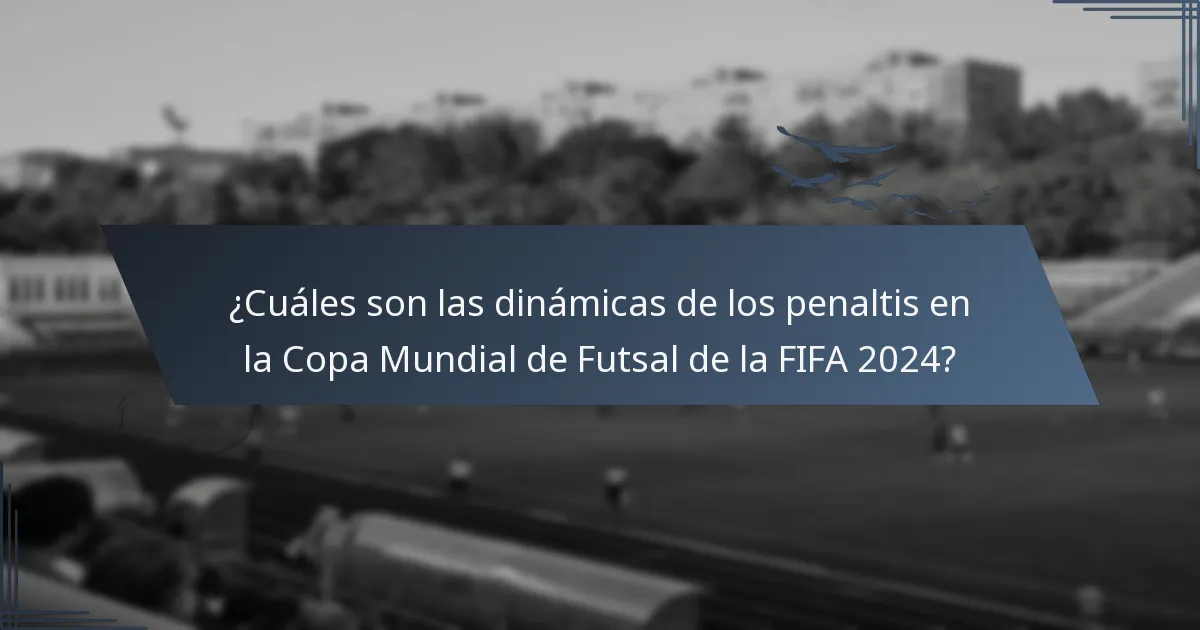 ¿Cuáles son las dinámicas de los penaltis en la Copa Mundial de Futsal de la FIFA 2024?