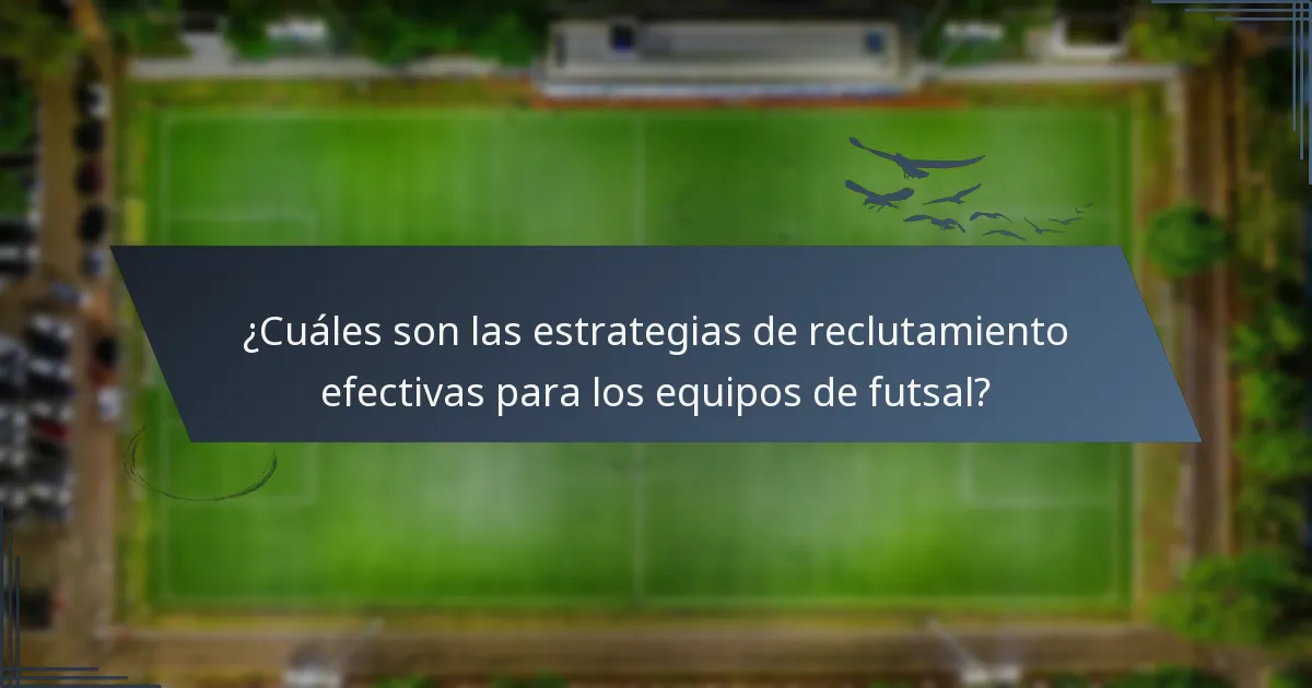 ¿Cuáles son las estrategias de reclutamiento efectivas para los equipos de futsal?