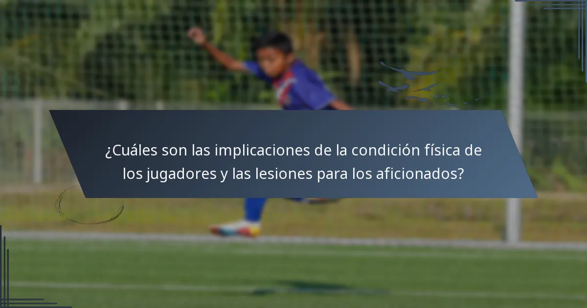 ¿Cuáles son las implicaciones de la condición física de los jugadores y las lesiones para los aficionados?