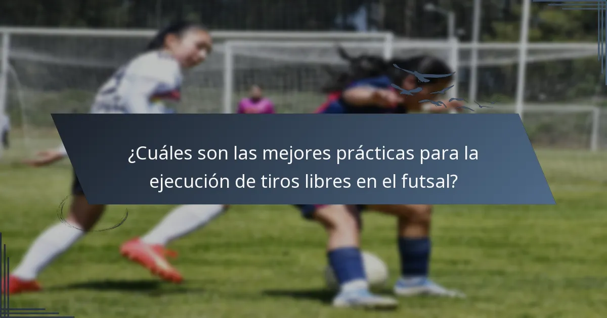 ¿Cuáles son las mejores prácticas para la ejecución de tiros libres en el futsal?