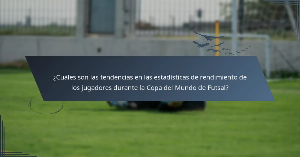 ¿Cuáles son las tendencias en las estadísticas de rendimiento de los jugadores durante la Copa del Mundo de Futsal?