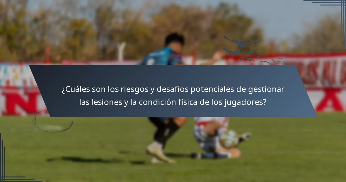 ¿Cuáles son los riesgos y desafíos potenciales de gestionar las lesiones y la condición física de los jugadores?