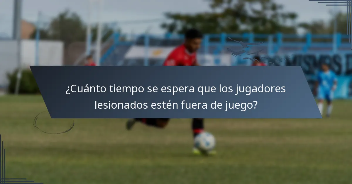 ¿Cuánto tiempo se espera que los jugadores lesionados estén fuera de juego?