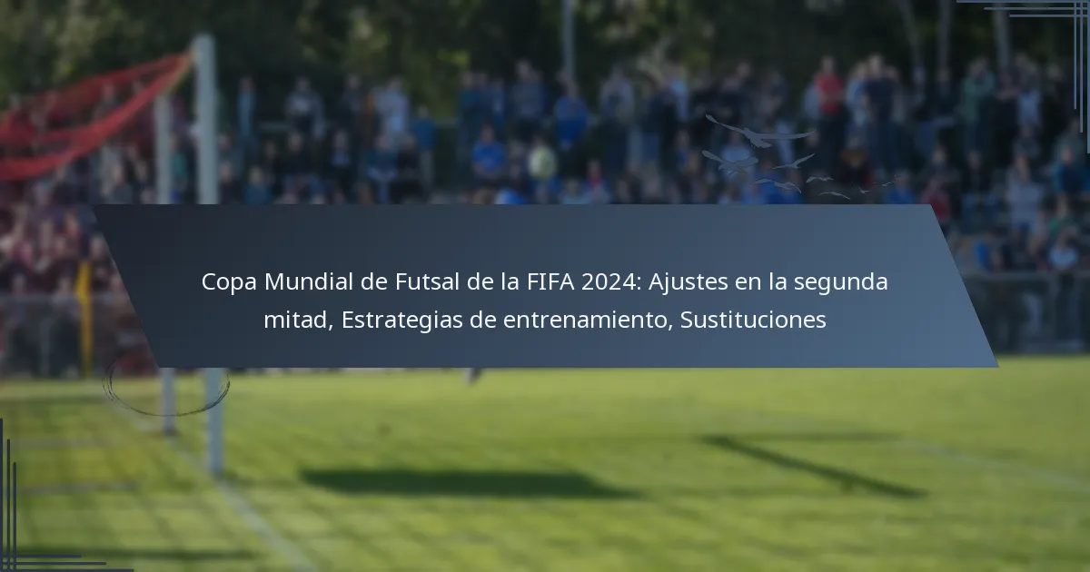 Copa Mundial de Futsal de la FIFA 2024: Ajustes en la segunda mitad, Estrategias de entrenamiento, Sustituciones