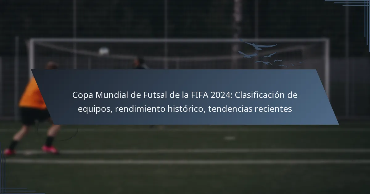 Copa Mundial de Futsal de la FIFA 2024: Clasificación de equipos, rendimiento histórico, tendencias recientes
