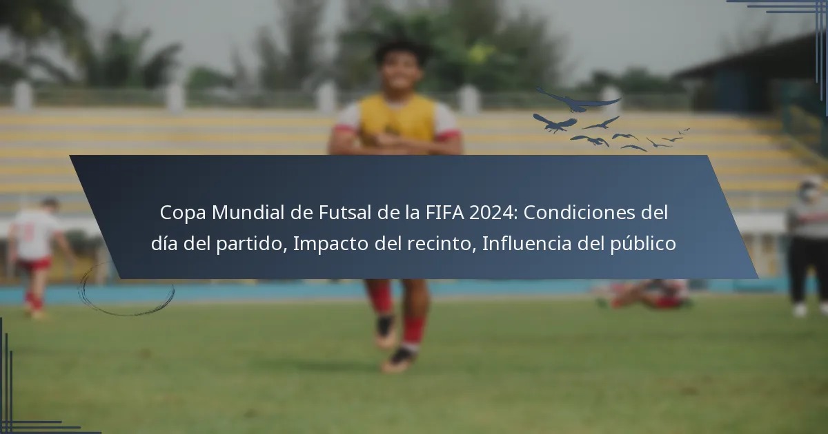 Copa Mundial de Futsal de la FIFA 2024: Condiciones del día del partido, Impacto del recinto, Influencia del público
