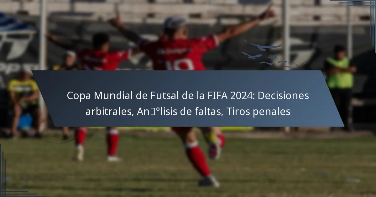 Copa Mundial de Futsal de la FIFA 2024: Decisiones arbitrales, Análisis de faltas, Tiros penales