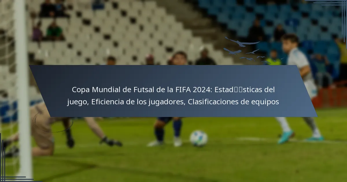 Copa Mundial de Futsal de la FIFA 2024: Estadísticas del juego, Eficiencia de los jugadores, Clasificaciones de equipos