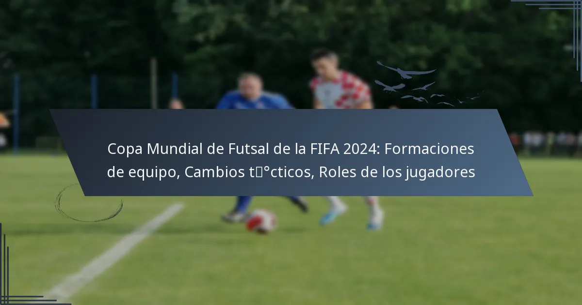 Copa Mundial de Futsal de la FIFA 2024: Formaciones de equipo, Cambios tácticos, Roles de los jugadores