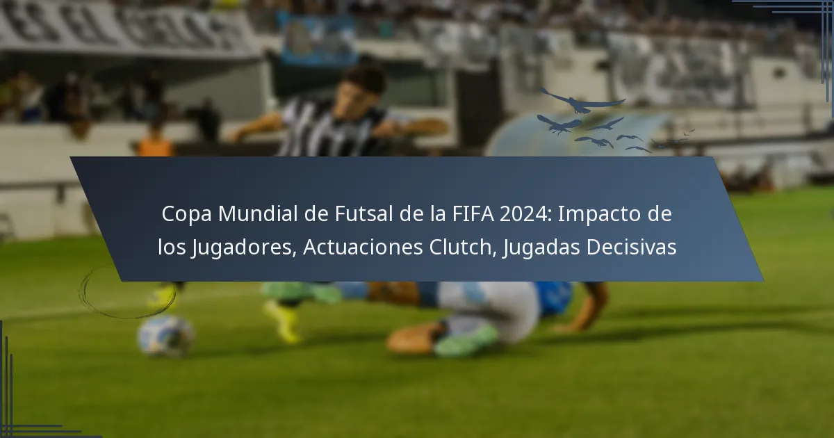 Copa Mundial de Futsal de la FIFA 2024: Impacto de los Jugadores, Actuaciones Clutch, Jugadas Decisivas