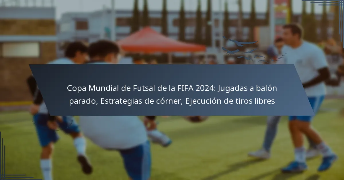 Copa Mundial de Futsal de la FIFA 2024: Jugadas a balón parado, Estrategias de córner, Ejecución de tiros libres