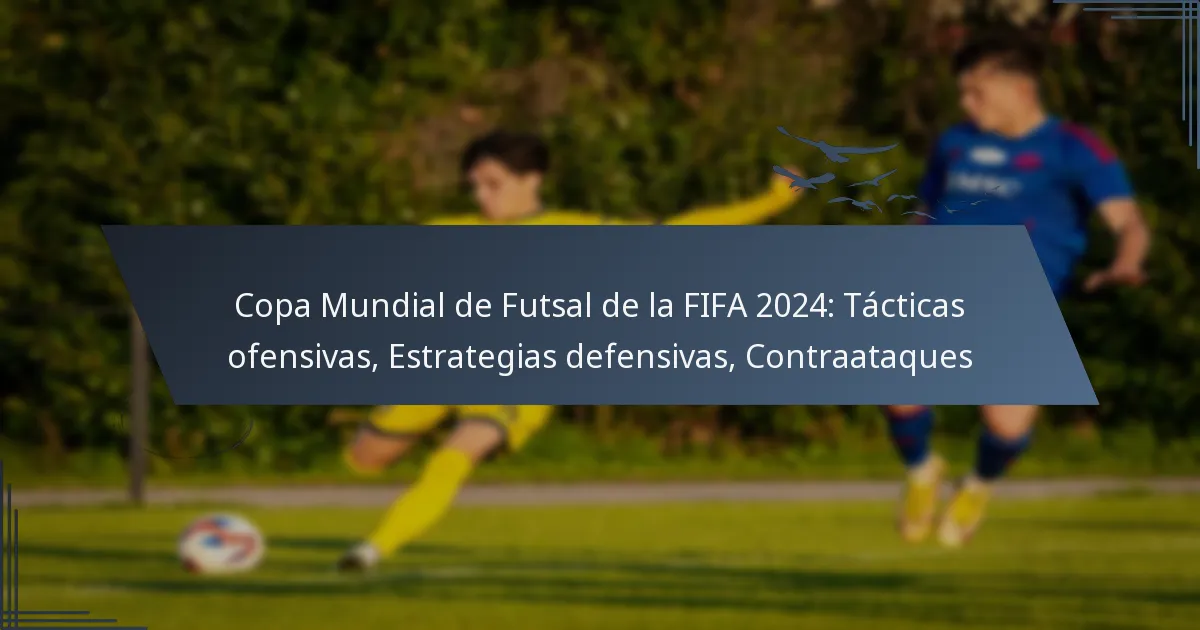 Copa Mundial de Futsal de la FIFA 2024: Tácticas ofensivas, Estrategias defensivas, Contraataques