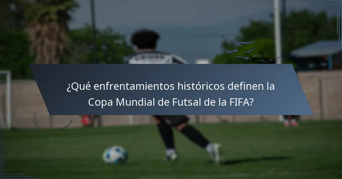 ¿Qué enfrentamientos históricos definen la Copa Mundial de Futsal de la FIFA?
