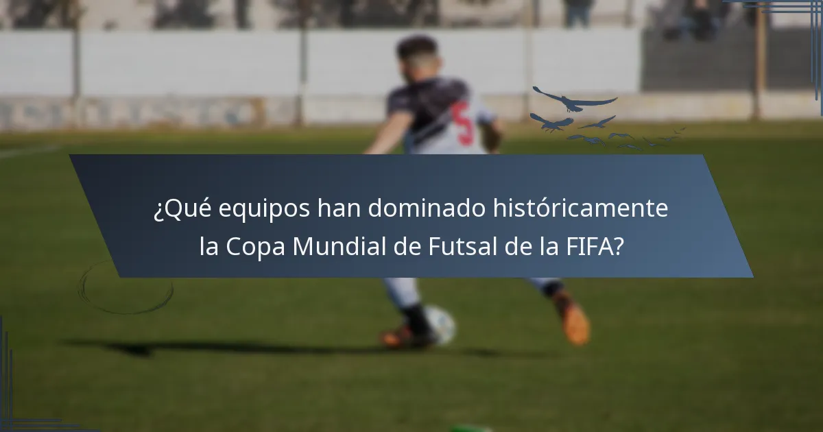 ¿Qué equipos han dominado históricamente la Copa Mundial de Futsal de la FIFA?