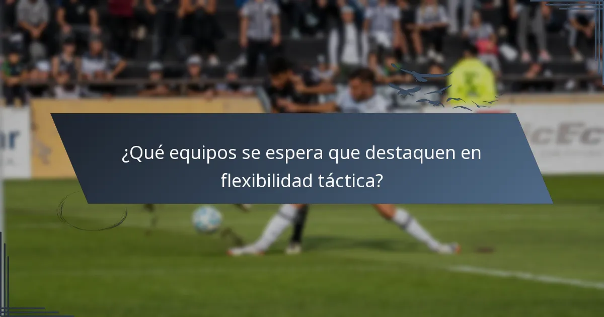 ¿Qué equipos se espera que destaquen en flexibilidad táctica?