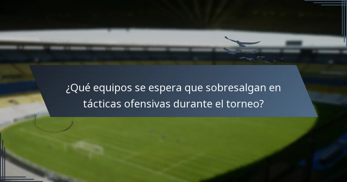 ¿Qué equipos se espera que sobresalgan en tácticas ofensivas durante el torneo?