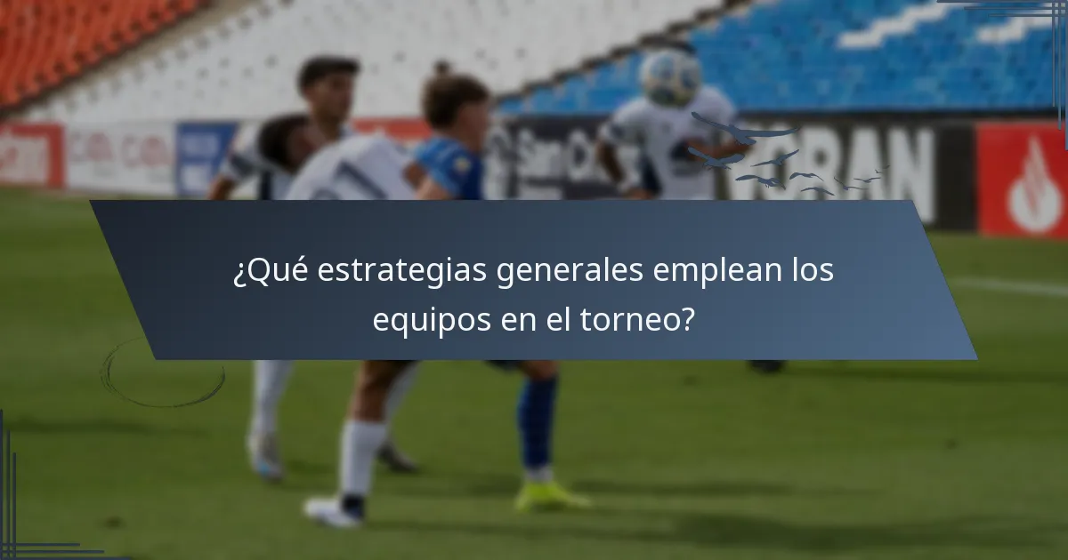 ¿Qué estrategias generales emplean los equipos en el torneo?