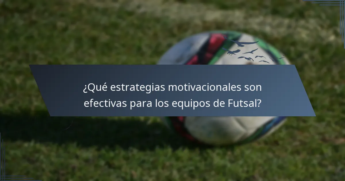 ¿Qué estrategias motivacionales son efectivas para los equipos de Futsal?
