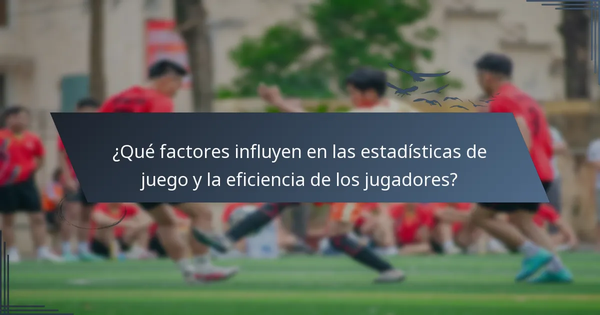 ¿Qué factores influyen en las estadísticas de juego y la eficiencia de los jugadores?
