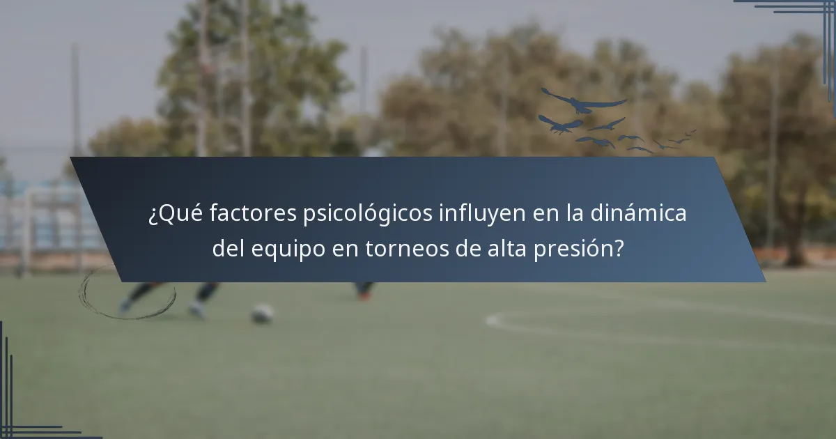 ¿Qué factores psicológicos influyen en la dinámica del equipo en torneos de alta presión?