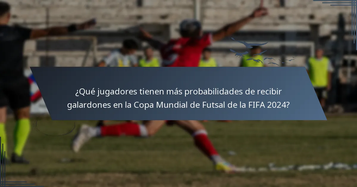¿Qué jugadores tienen más probabilidades de recibir galardones en la Copa Mundial de Futsal de la FIFA 2024?
