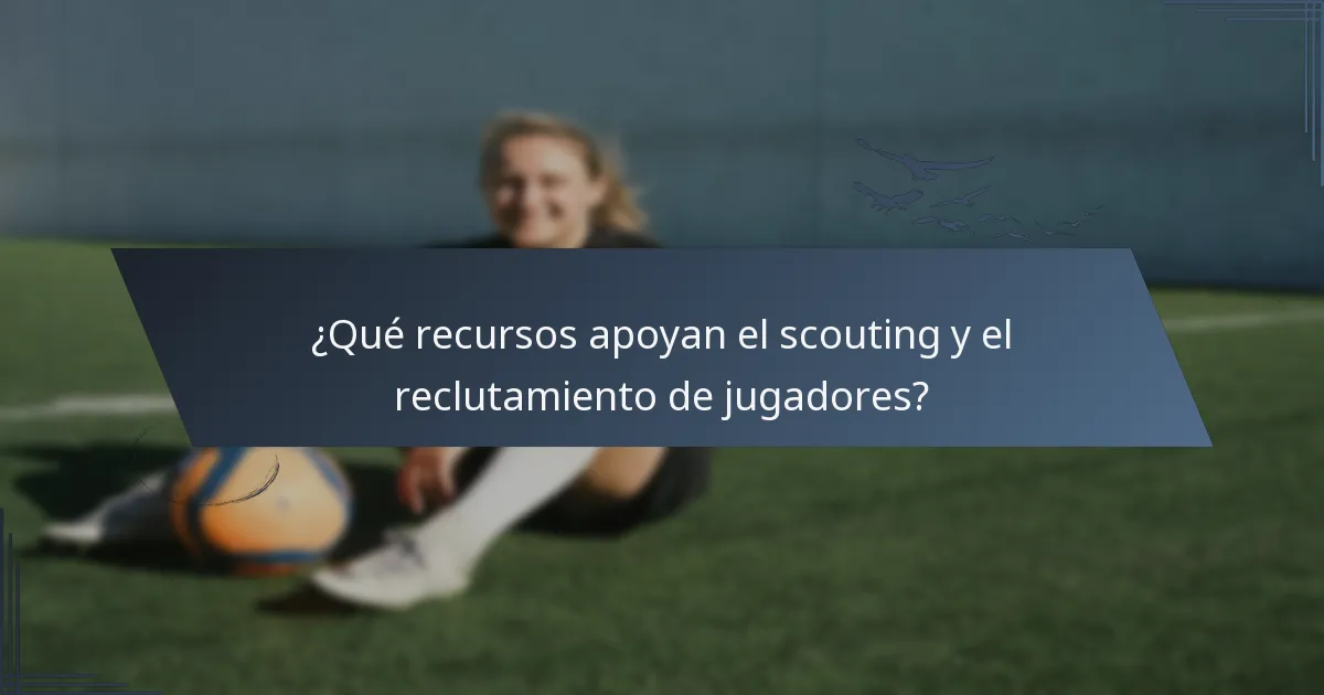 ¿Qué recursos apoyan el scouting y el reclutamiento de jugadores?